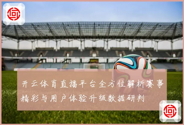 开云体育直播平台全方位解析赛事精彩与用户体验升级数据研判