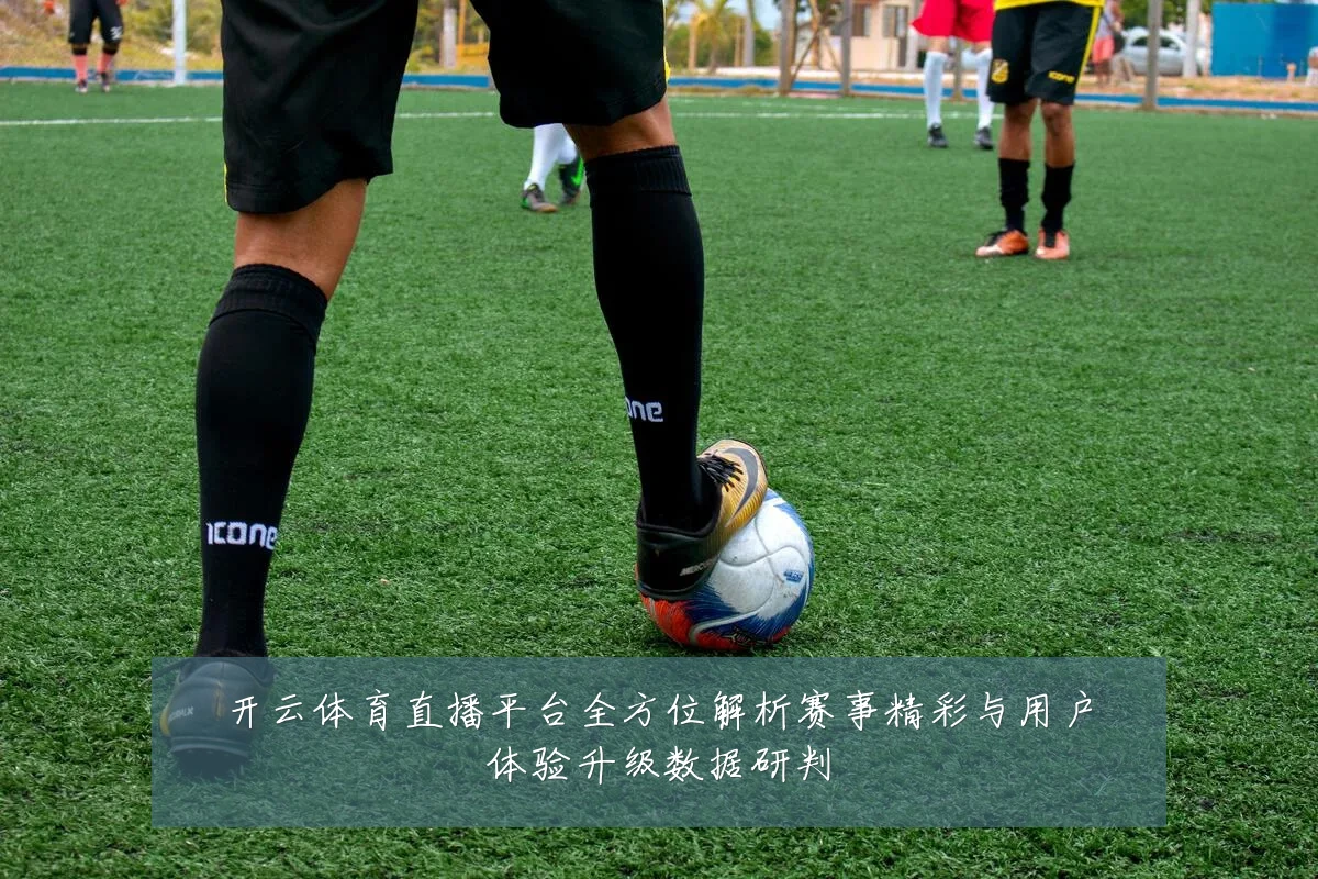 开云体育直播平台全方位解析赛事精彩与用户体验升级数据研判