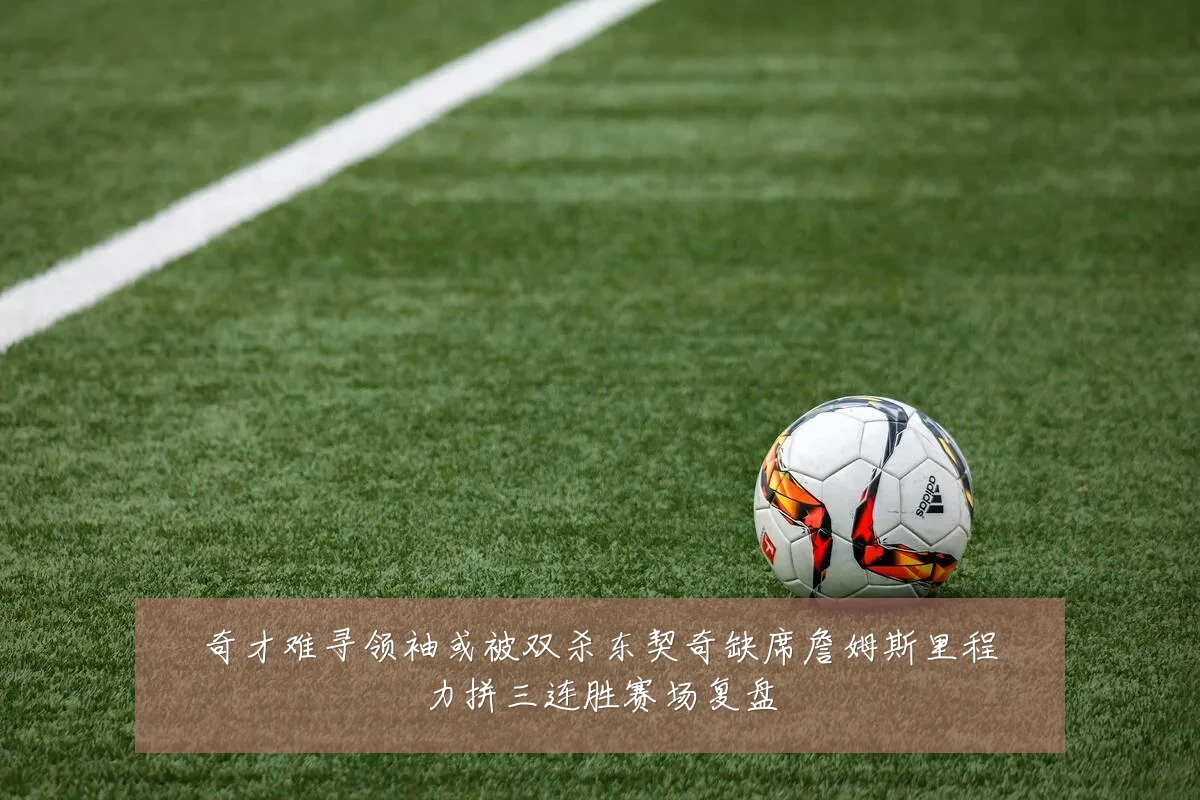 奇才难寻领袖或被双杀东契奇缺席詹姆斯里程力拼三连胜赛场复盘
